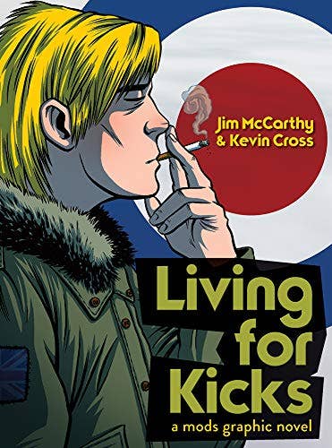 Living For Kicks - A Mods Graphic Novel by McCarthy, Jim | Cross, Kevin: New
